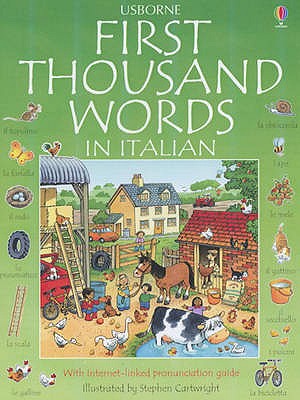 THE USBORNE INTERNET-LINKED FIRST THOUSAND WORDS IN ITALIAN WITH INTERNET-LINKED PRONUNCIATION GUIDE