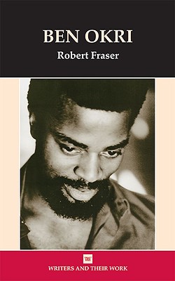 Ben Okri: Towards the Invisible City (Writers and Their Work)