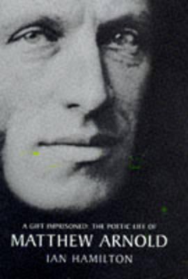 A gift imprisoned: The poetic life of Matthew Arnold