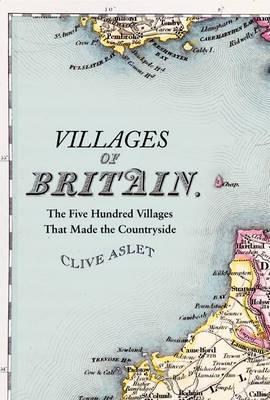 Villages of Britain The Five Hundred Villages That Made the Countryside