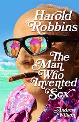 HAROLD ROBBINS: THE MAN WHO INVENTED SEX