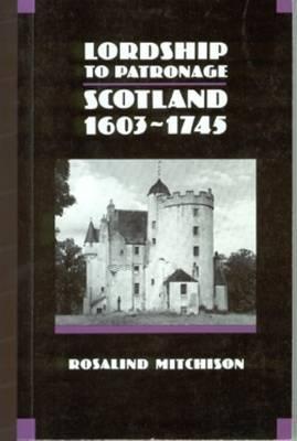 Lordship to Patronage: Scotland 1603-1745 (New History of Scotland)