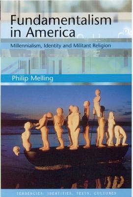 Image for Fundamentalism in America: Millennialism, Identity and Militant Religion (Tendencies: Identities, Texts, Cultures) Melling, Philip H.