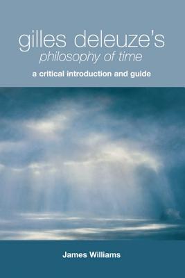 Gilles Deleuze's Philosophy of Time: A Critical Introduction and Guide