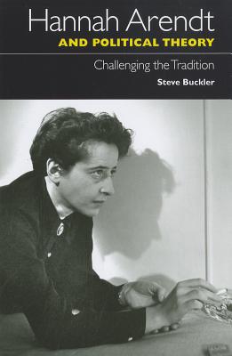 Hannah Arendt and Political Theory: Challenging the Tradition