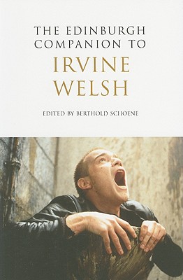 The Edinburgh Companion to Irvine Welsh (Edinburgh Companions to Scottish Literature)