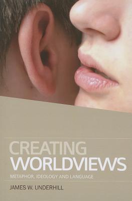 Creating Worldviews: Metaphor, Ideology and Language
