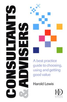 Consultants and Advisers: A Best Practice Guide to Choosing, Using and Getting Good Value