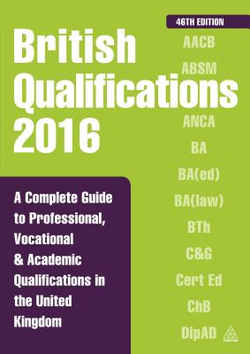 British Qualifications 2016: A Complete Guide to Professional, Vocational & Academic Qualifications in the United Kingdom