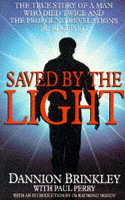 Saved By The Light: The true story of a man who died twice and the profound revelations he received Brinkley, Dannion and Perry, Paul