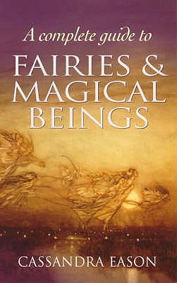 A Complete Guide To Fairies And Magical Beings Eason, Cassandra