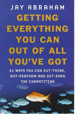 Getting Everything You Can Out of All You'Ve Got : 21 Ways You Can Out-Think Out-Perform and Out-Earn the Competition