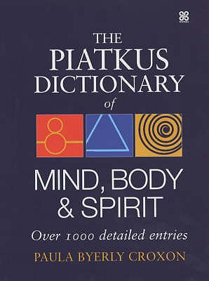 The Piatkus Dictionary of Mind, Body and Spirit: Over 1000 detailed entries Byerly Croxon, Paula