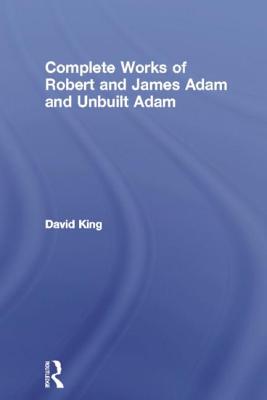 Image for Complete Works of Robert and James Adam and Unbuilt Adam Complete Works of Robert and James Adam and Unbuilt Adam