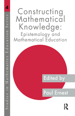 Constructing Mathematical Knowledge: Epistemology and Mathematical Education (Studies in Mathematics Education Series, 4)