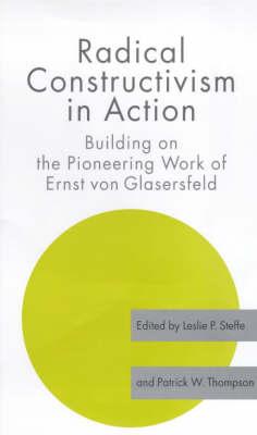 Radical Constructivism in Action: Building on the Pioneering Work of Ernst von Glasersfeld (Studies in Mathematics Education Series)