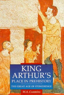 King Arthur's Place in Prehistory: The Great Age of Stonehenge (Illustrated History Paperbacks)