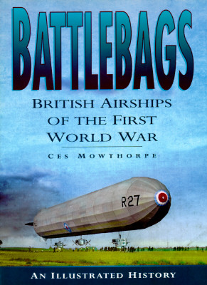 BATTLEBAGS. British Airships of the First World War. An Illustrated History