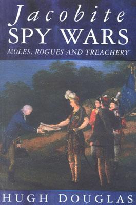 Jacobite Spy Wars: Moles, Rogues and Treachery