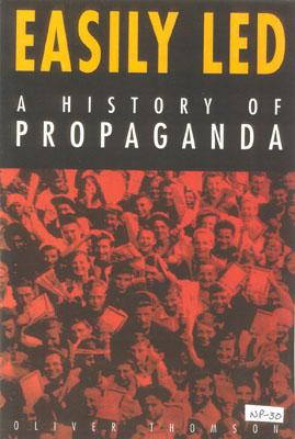 Easily Led: History of Propaganda Thomson, Oliver