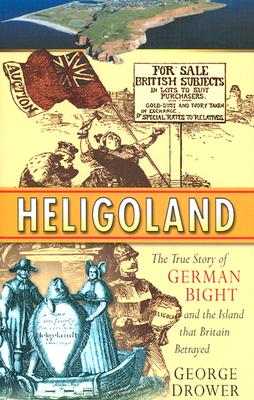 Heligoland: The True Story of German Bight and the Island That Britain Betrayed