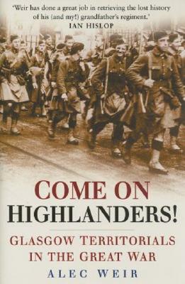 Come on Highlanders!: The Glasgow Territorials in the Great War.