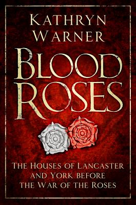 Blood Roses; The Houses of Lancaster and York before the War of the Roses