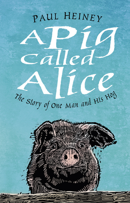 Pig Called Alice: The Story of One Man and His Hog