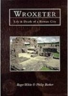 Wroxeter: Life & Death of a Roman City: Life and Death of a Roman City