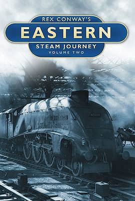 Rex Conway's Eastern Steam Journey: Volume Two by conway-rex