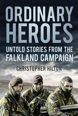 Ordinary Heroes: Untold Stories From The Falklands Campaign [Paperback] Hilton, Christopher