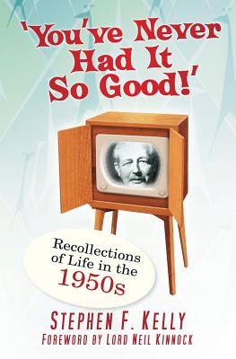 You've Never Had It So Good: Recollections Of Life In The 1950S: Memories and Recollections of Life in the 1950s [Paperback] Kelly, Stephen F