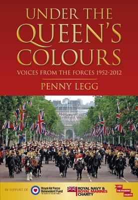 Under the Queen's Colours: Voices from the Forces, 1952-2012 [Hardcover] Penny Legg