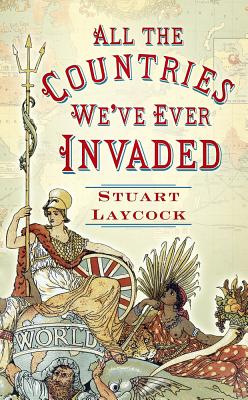 All the Countries We've Ever Invaded: And the Few We Never Got Round To [Hardcover] Stuart Laycock