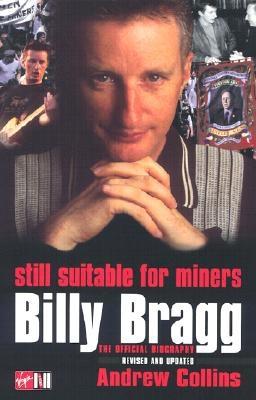 BILLY BRAGG: STILL SUITABLE FOR MINERS--THE OFFICIAL BIOGRAPHY
