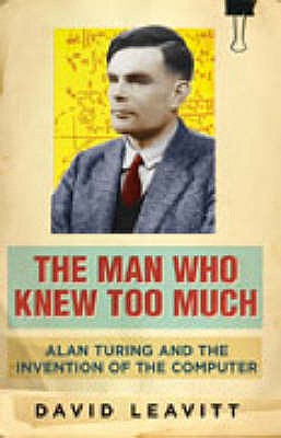Image for The Man Who Knew Too Much: Alan Turing and the Invention of the Computer [Paperback] DAVID LEAVITT
