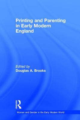 Printing and Parenting in Early Modern England (Women and Gender in the Early Modern World)