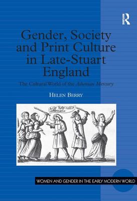 Gender, Society and Print Culture in Late-Stuart England: The Cultural World of the Athenian Mercury (Women and Gender in the Early Modern World)