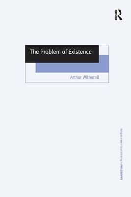 The Problem of Existence (Ashgate New Critical Thinking in Philosophy)