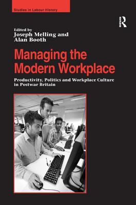 Managing the Modern Workplace: Productivity, Politics and Workplace Culture in Postwar Britain (Studies in Labour History)