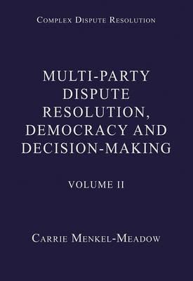 Multi-Party Dispute Resolution, Democracy and Decision-Making: Volume II (Complex Dispute Resolution)