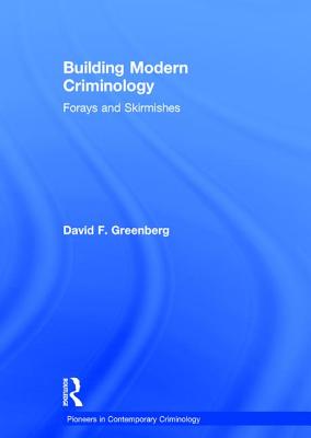 Building Modern Criminology: Forays and Skirmishes (Pioneers in Contemporary Criminology)