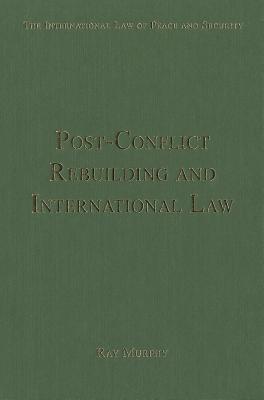 Post-Conflict Rebuilding and International Law (The International Law of Peace and Security)