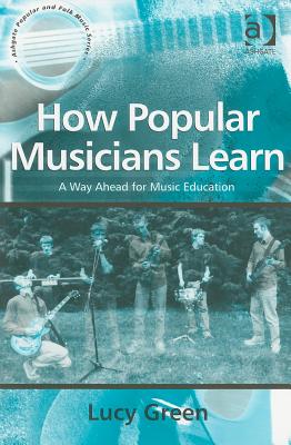 How Popular Musicians Learn (Ashgate Popular and Folk Music Series)