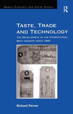 Taste, Trade and Technology: The Development of the International Meat Industry since 1840 (Modern Economic and Social History)