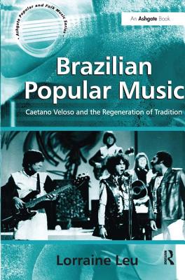 Brazilian Popular Music: Caetano Veloso and the Regeneration of Tradition (Ashgate Popular and Folk Music Series)