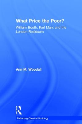 What Price the Poor: William Booth, Karl Marx and the London Residuum (Rethinking Classical Sociology)