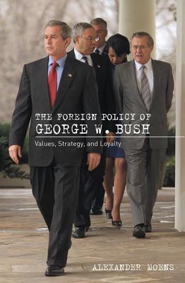 The Foreign Policy of George W. Bush: Values, Strategy, and Loyalty
