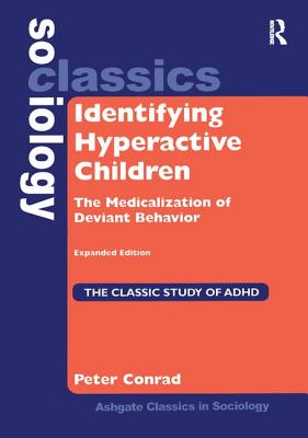 Identifying Hyperactive Children: The Medicalization of Deviant Behavior Expanded Edition (Ashgate Classics in Sociology)