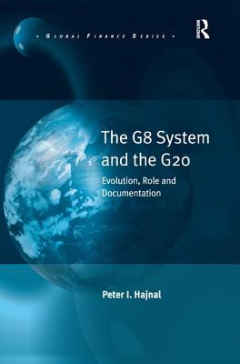 The G8 System and the G20: Evolution, Role and Documentation (Global Finance)
